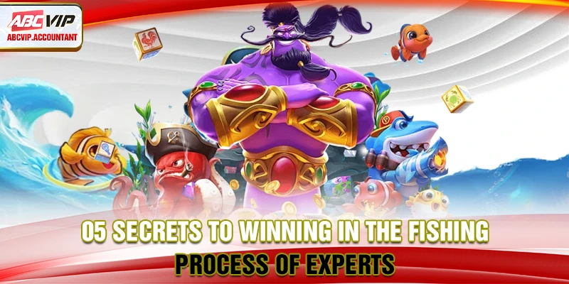 05 secrets to winning in the fishing process of experts