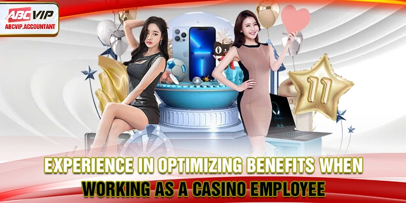 Experience in optimizing benefits when working as a casino employee