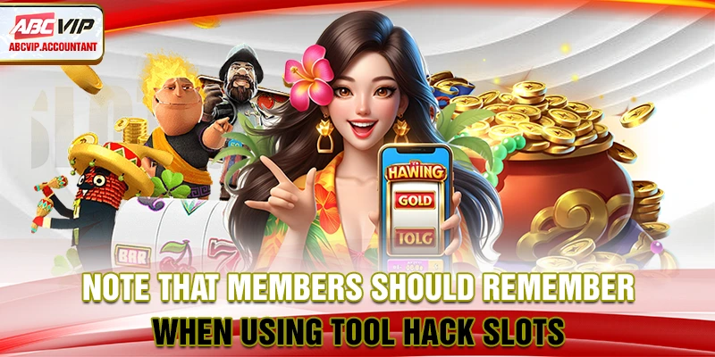 Note that members should remember when using tool hack slots