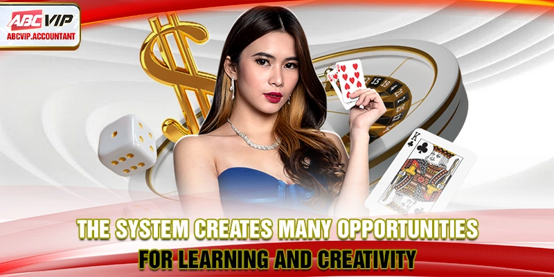 The system creates many opportunities for learning and creativity